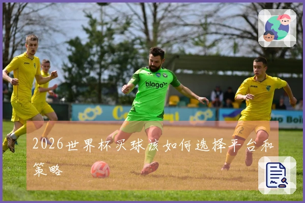 2026世界杯买球该如何选择平台和策略