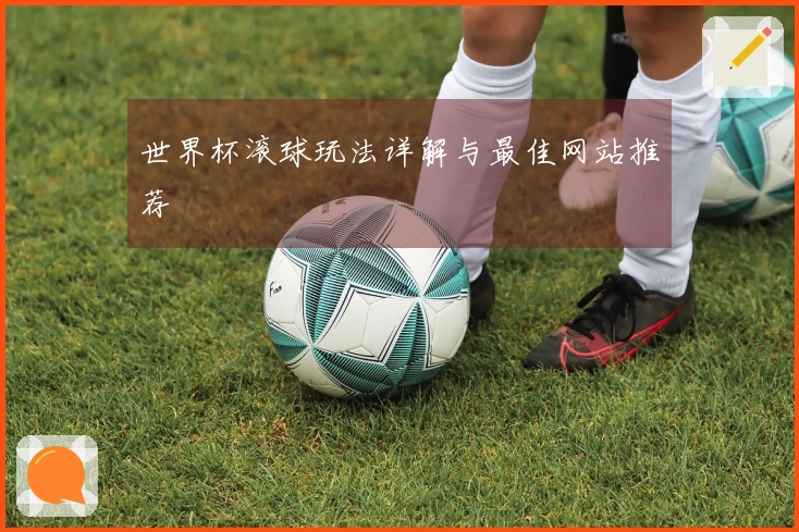 世界杯滚球玩法详解与最佳网站推荐