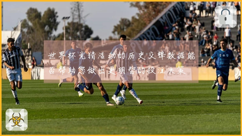 世界杯竞猜活动的历史交锋数据能否帮助您做出更明智的投注决策